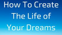 How To Create The Life of Your Dreams