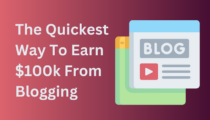 How To Make Money Blogging: The Quickest Way To $100k