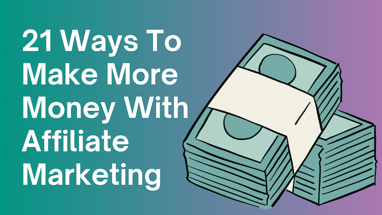Affiliate Marketing: 21 Tips And Strategies To Make More Money